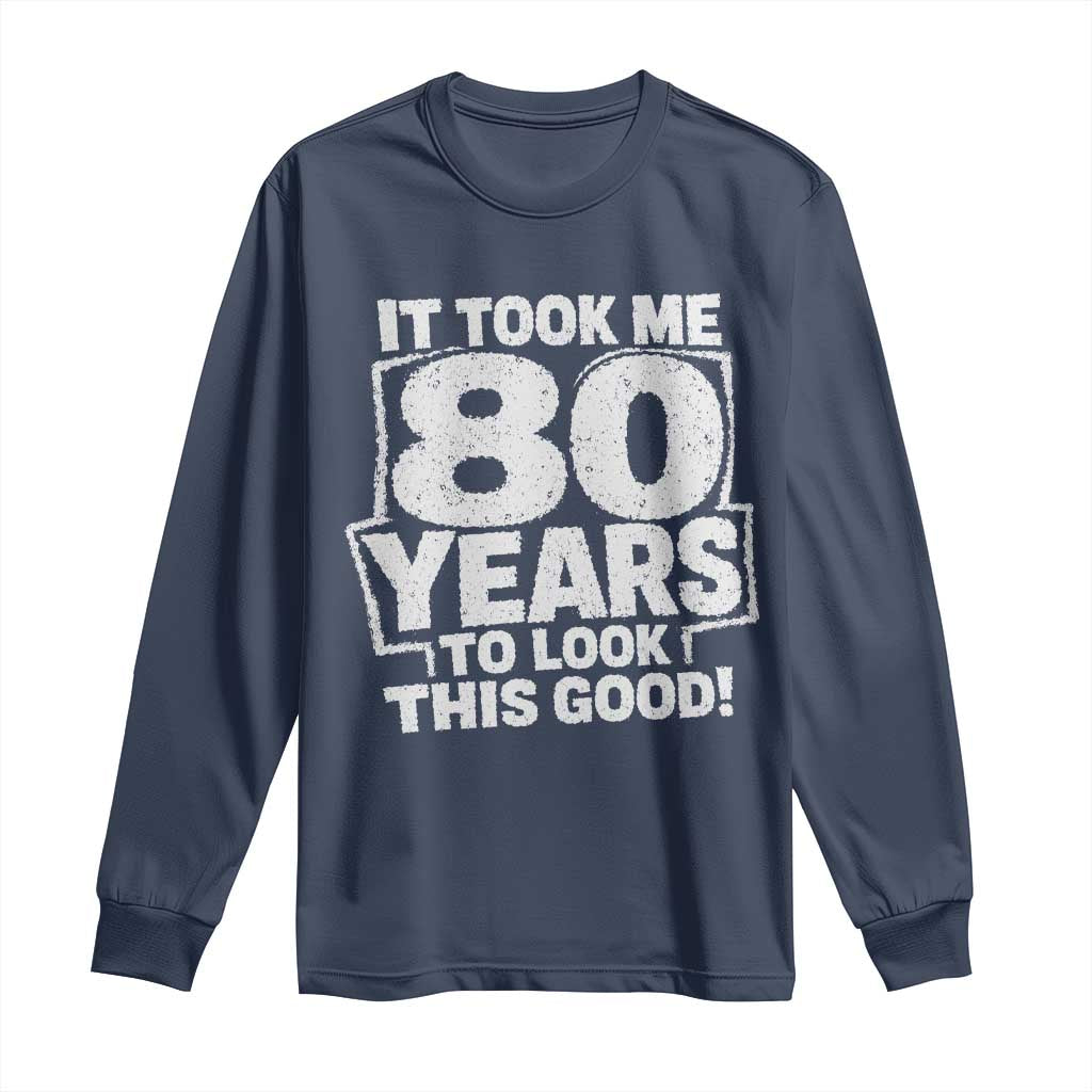 Funny 80th Birthday Long Sleeve Shirt It Took Me 80 Years To Look This Good Vintage Retro