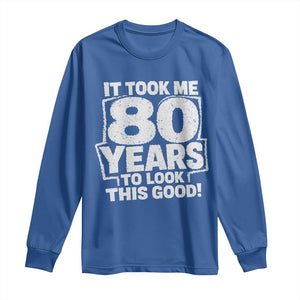 Funny 80th Birthday Long Sleeve Shirt It Took Me 80 Years To Look This Good Vintage Retro