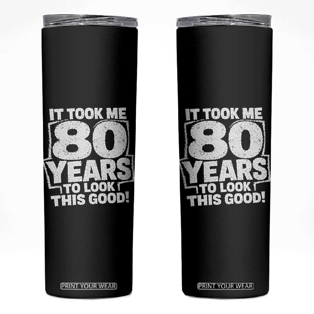 Funny 80th Birthday Skinny Tumbler It Took Me 80 Years To Look This Good Vintage Retro TS10 Black Print Your Wear