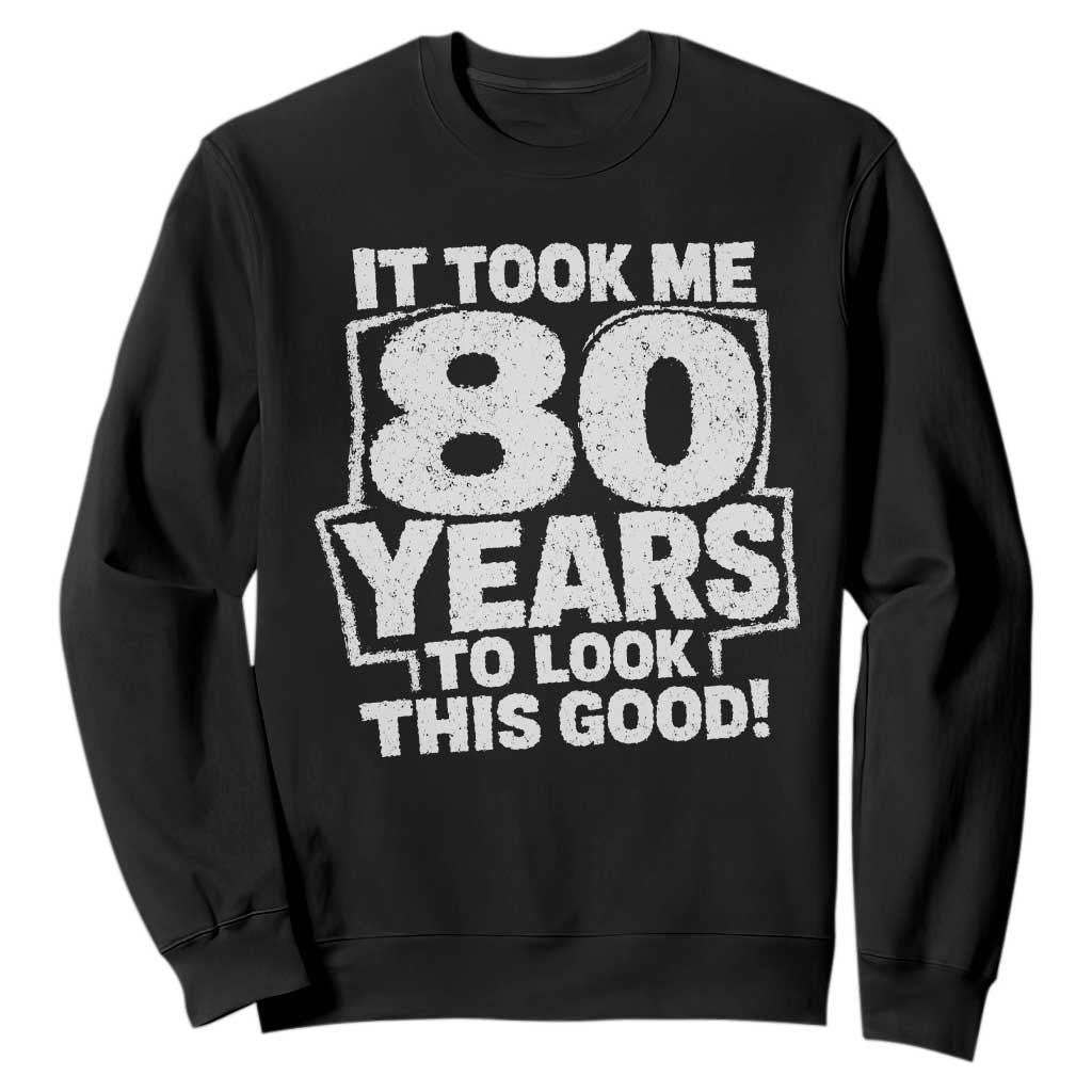 Funny 80th Birthday Sweatshirt It Took Me 80 Years To Look This Good Vintage Retro