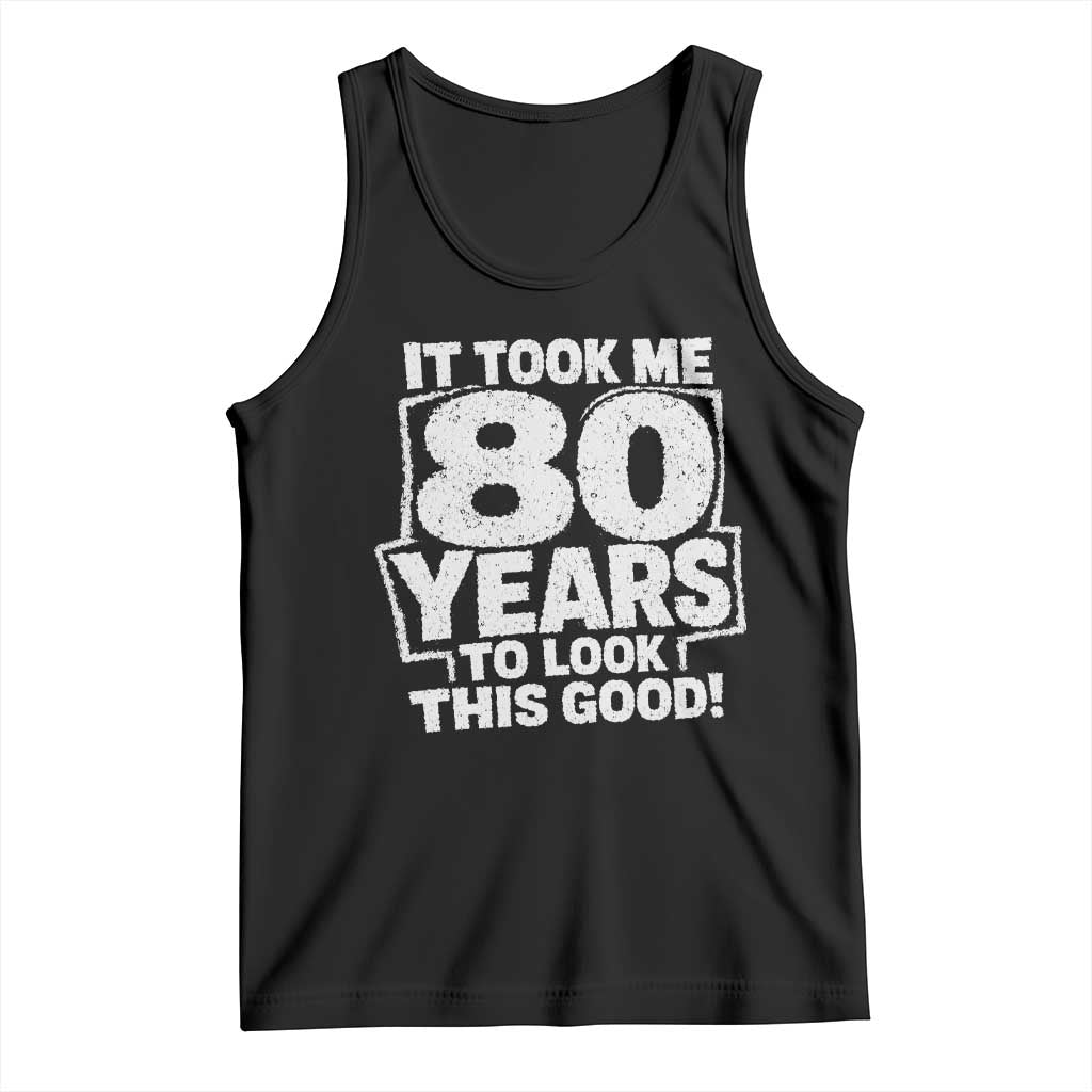Funny 80th Birthday Tank Top It Took Me 80 Years To Look This Good Vintage Retro TS10 Black Print Your Wear