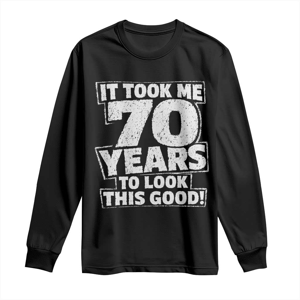 Funny 70th Birthday Long Sleeve Shirt It Took Me 70 Years To Look This Good Vintage Retro TS10 Black Print Your Wear
