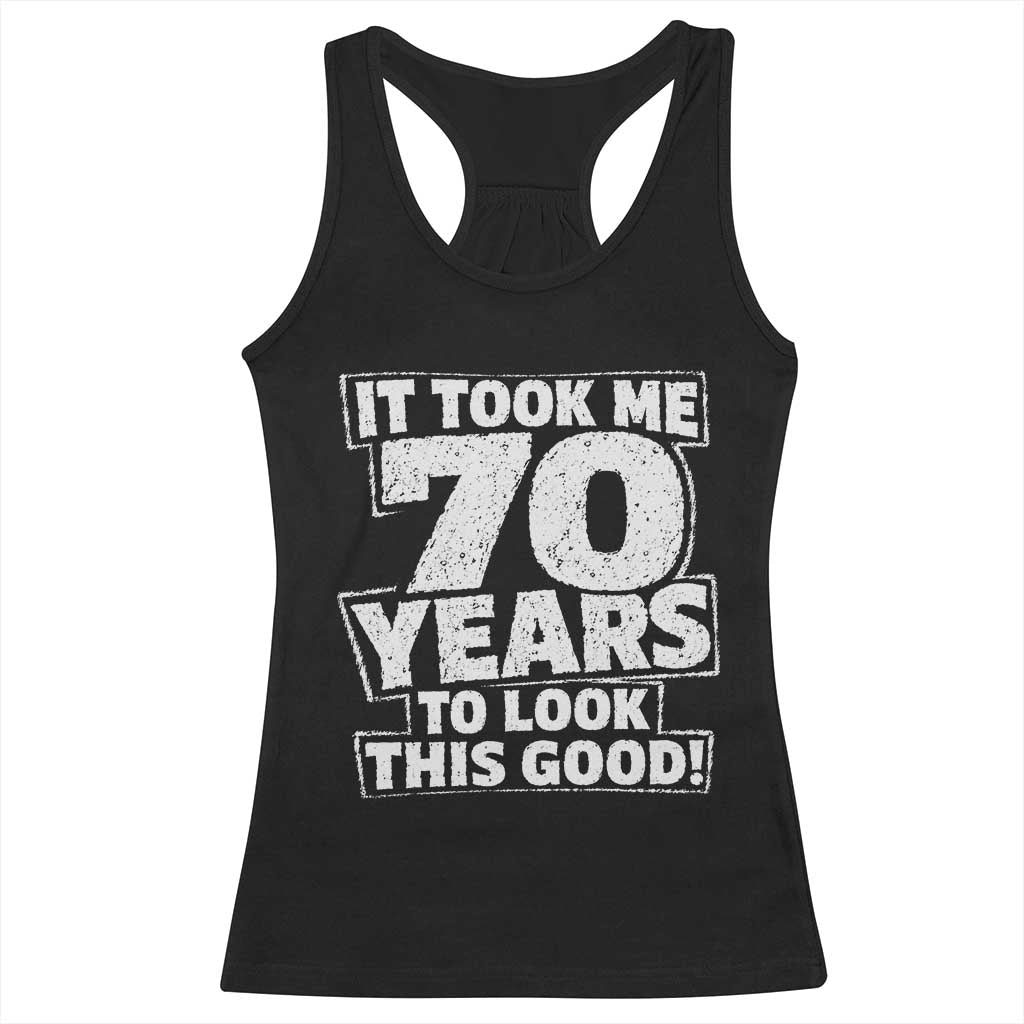 Funny 70th Birthday Racerback Tank Top It Took Me 70 Years To Look This Good Vintage Retro TS10 Black Print Your Wear