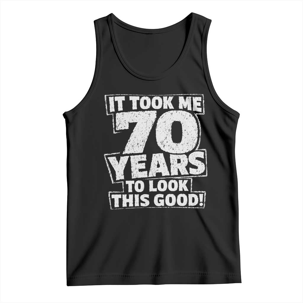 Funny 70th Birthday Tank Top It Took Me 70 Years To Look This Good Vintage Retro TS10 Black Print Your Wear