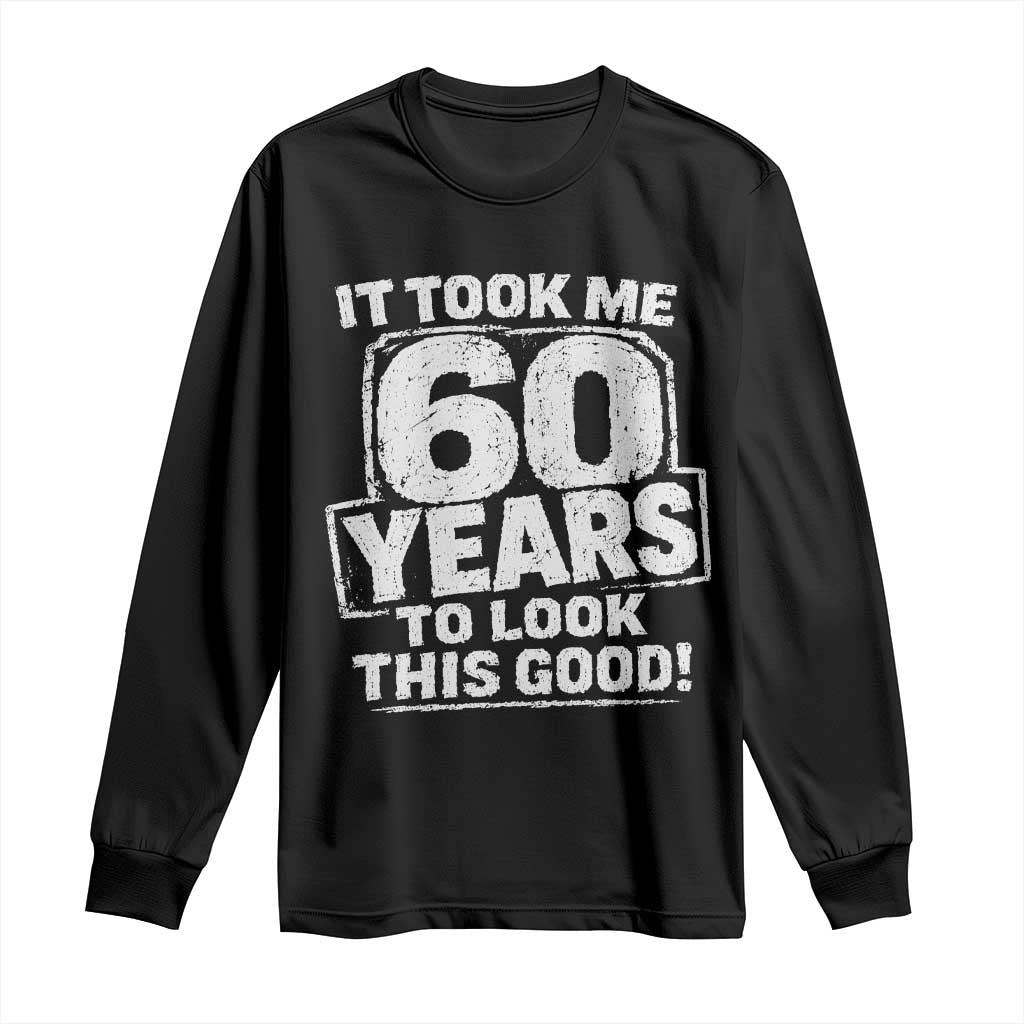 Funny 60th Birthday Long Sleeve Shirt It Took Me 60 Years To Look This Good Vintage Retro TS10 Black Print Your Wear