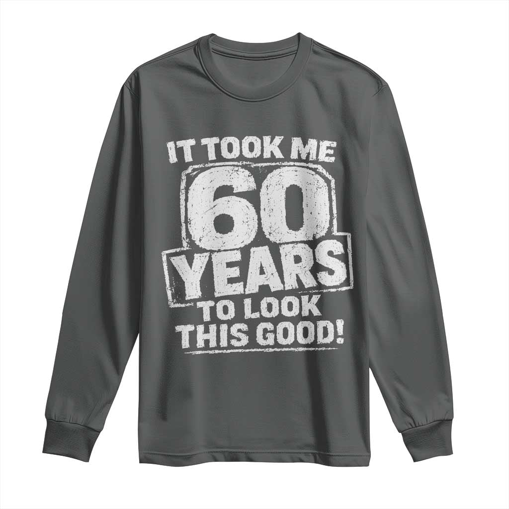 Funny 60th Birthday Long Sleeve Shirt It Took Me 60 Years To Look This Good Vintage Retro