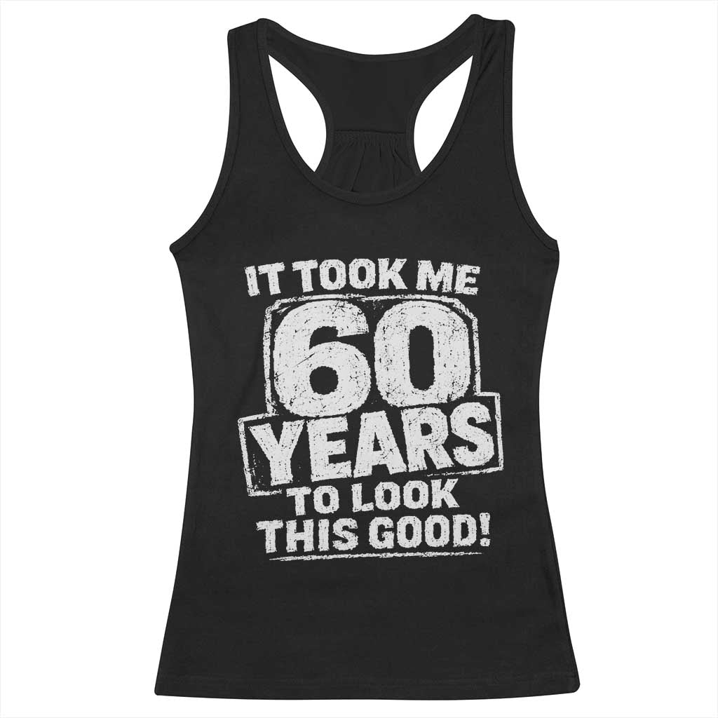 Funny 60th Birthday Racerback Tank Top It Took Me 60 Years To Look This Good Vintage Retro TS10 Black Print Your Wear