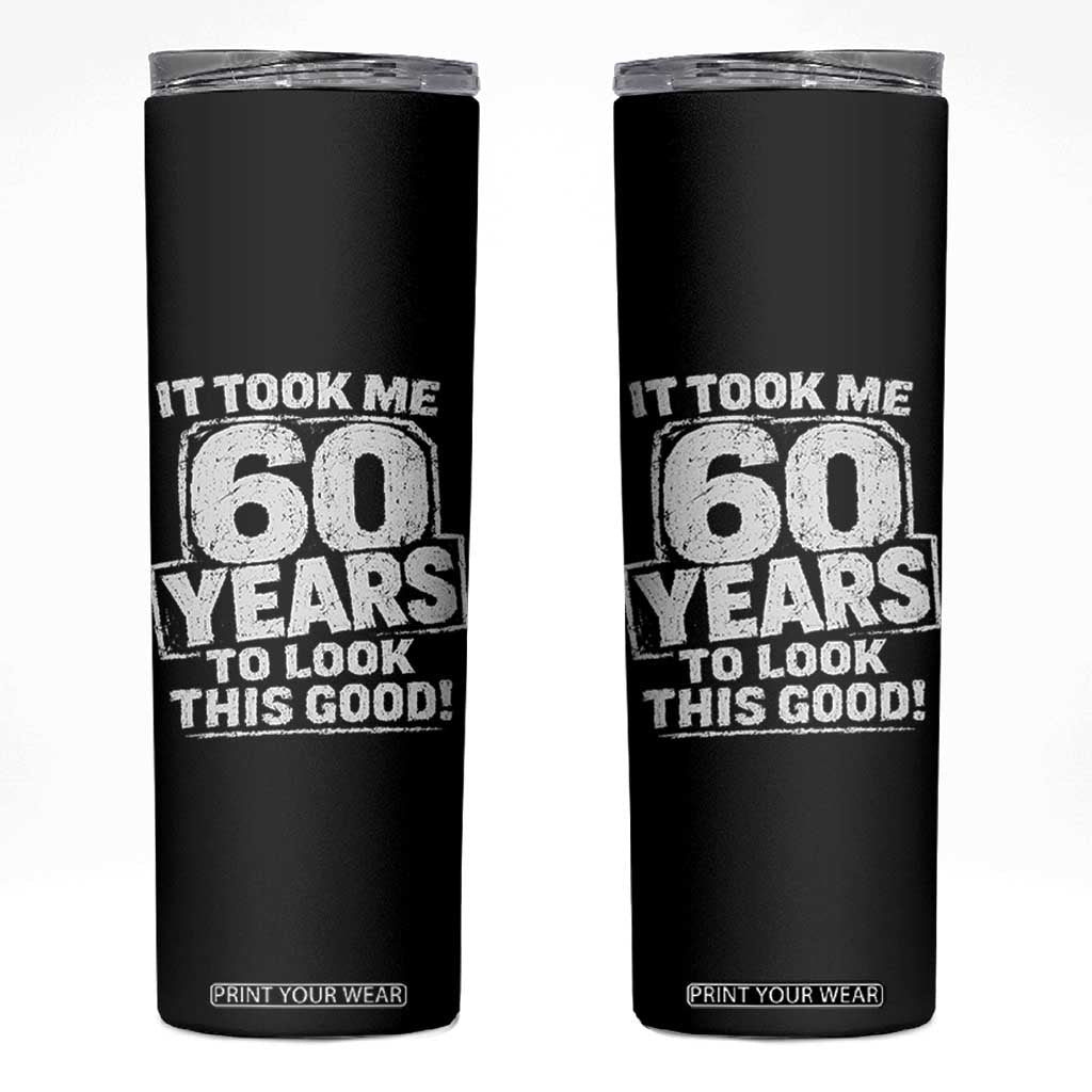Funny 60th Birthday Skinny Tumbler It Took Me 60 Years To Look This Good Vintage Retro TS10 Black Print Your Wear