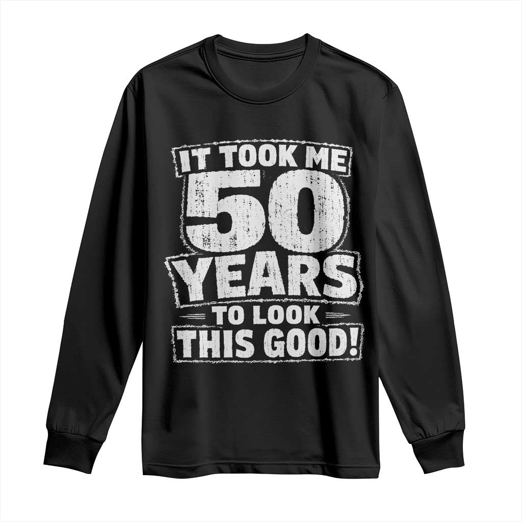 Funny 50th Birthday Long Sleeve Shirt It Took Me 50 Years To Look This Good Vintage Retro TS10 Black Print Your Wear