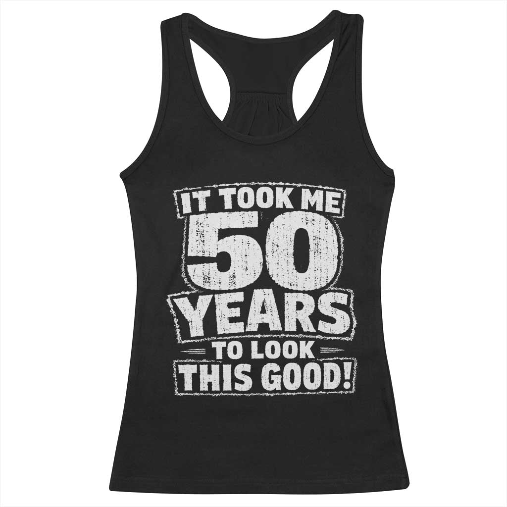 Funny 50th Birthday Racerback Tank Top It Took Me 50 Years To Look This Good Vintage Retro TS10 Black Print Your Wear
