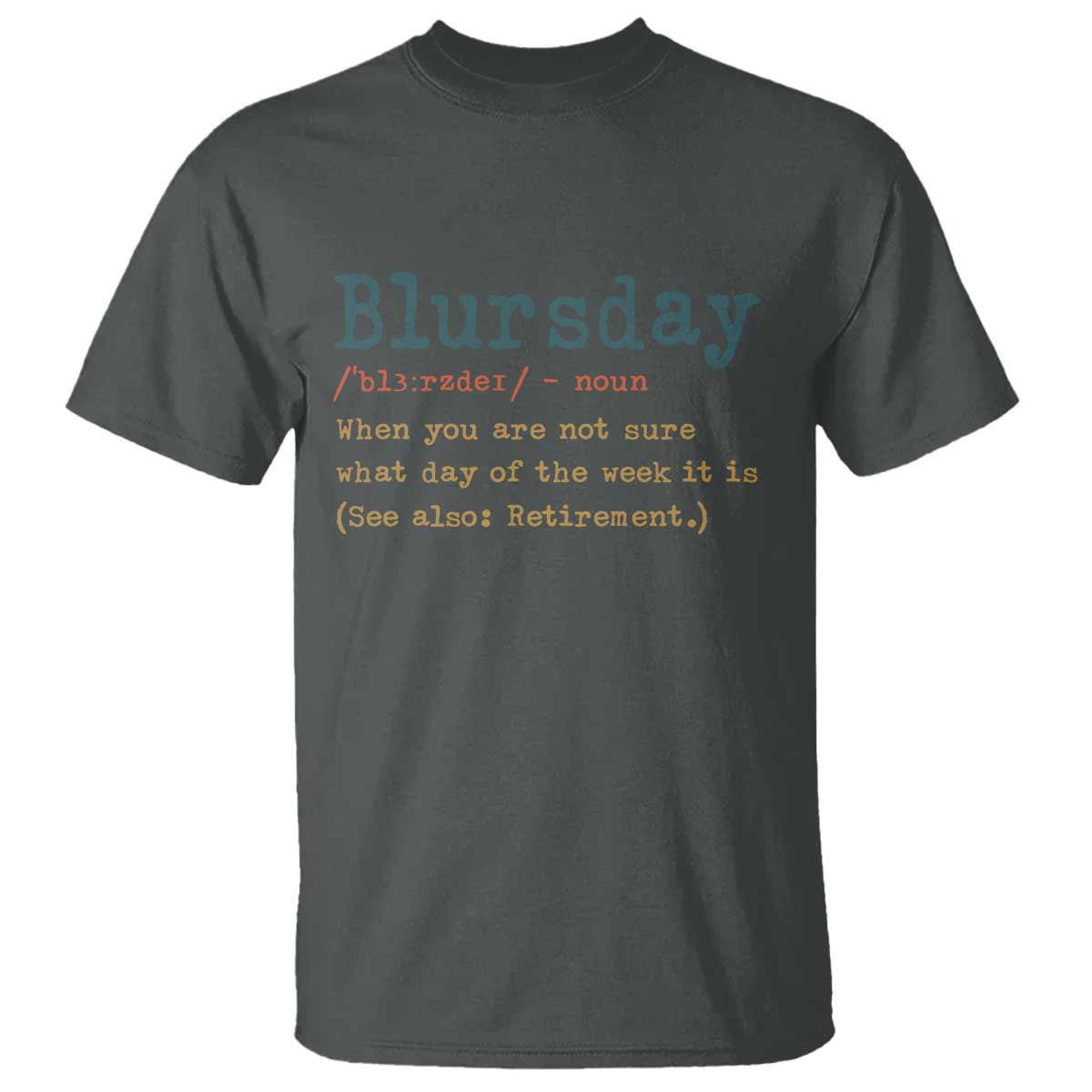 Funny Retired T Shirt Blursday Retirement Definition Gag Gifts TS10 Dark Heather Print Your Wear
