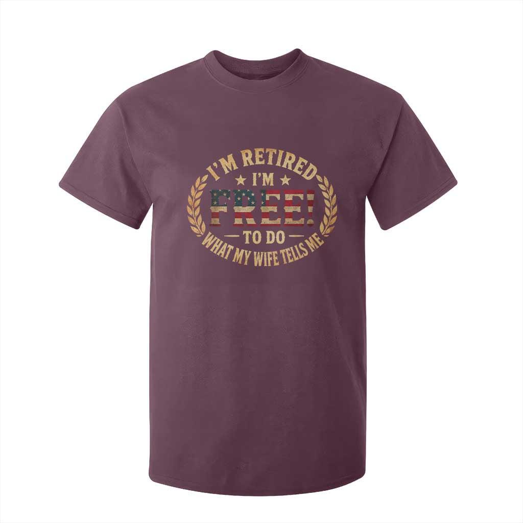 Retirement Gift for Husband T Shirt For Kid Retired Im Free To Do What My Wife Tells Me Retro US Flag TS10 Maroon Print Your Wear