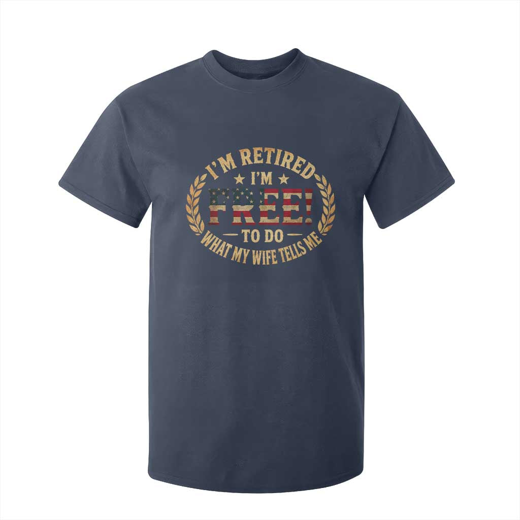 Retirement Gift for Husband T Shirt For Kid Retired Im Free To Do What My Wife Tells Me Retro US Flag TS10 Navy Print Your Wear