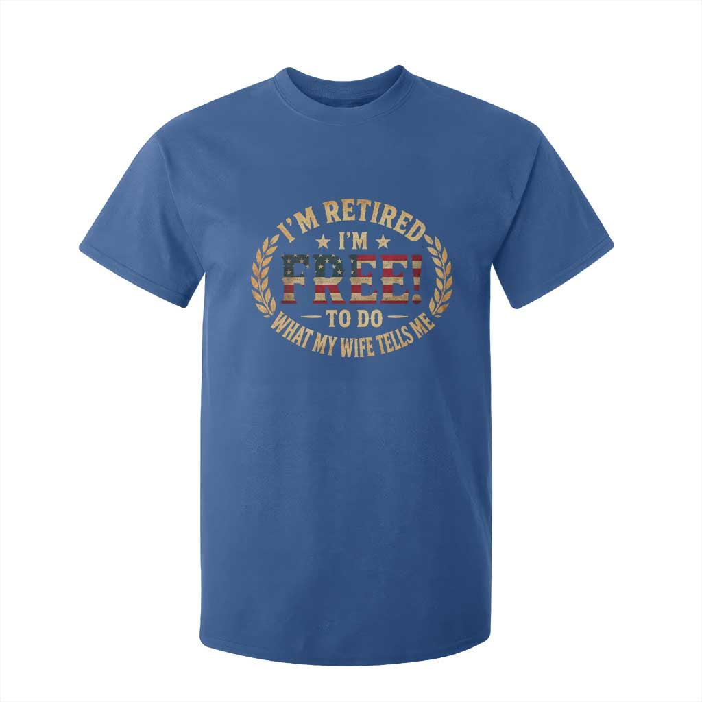 Retirement Gift for Husband T Shirt For Kid Retired Im Free To Do What My Wife Tells Me Retro US Flag TS10 Royal Blue Print Your Wear