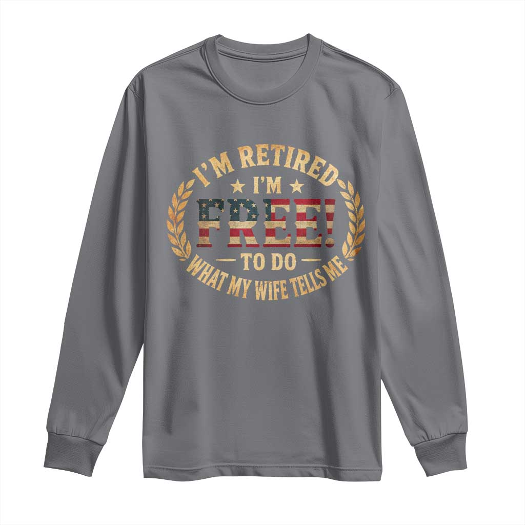 Retirement Gift for Husband Long Sleeve Shirt Retired Im Free To Do What My Wife Tells Me Retro US Flag TS10 Charcoal Print Your Wear