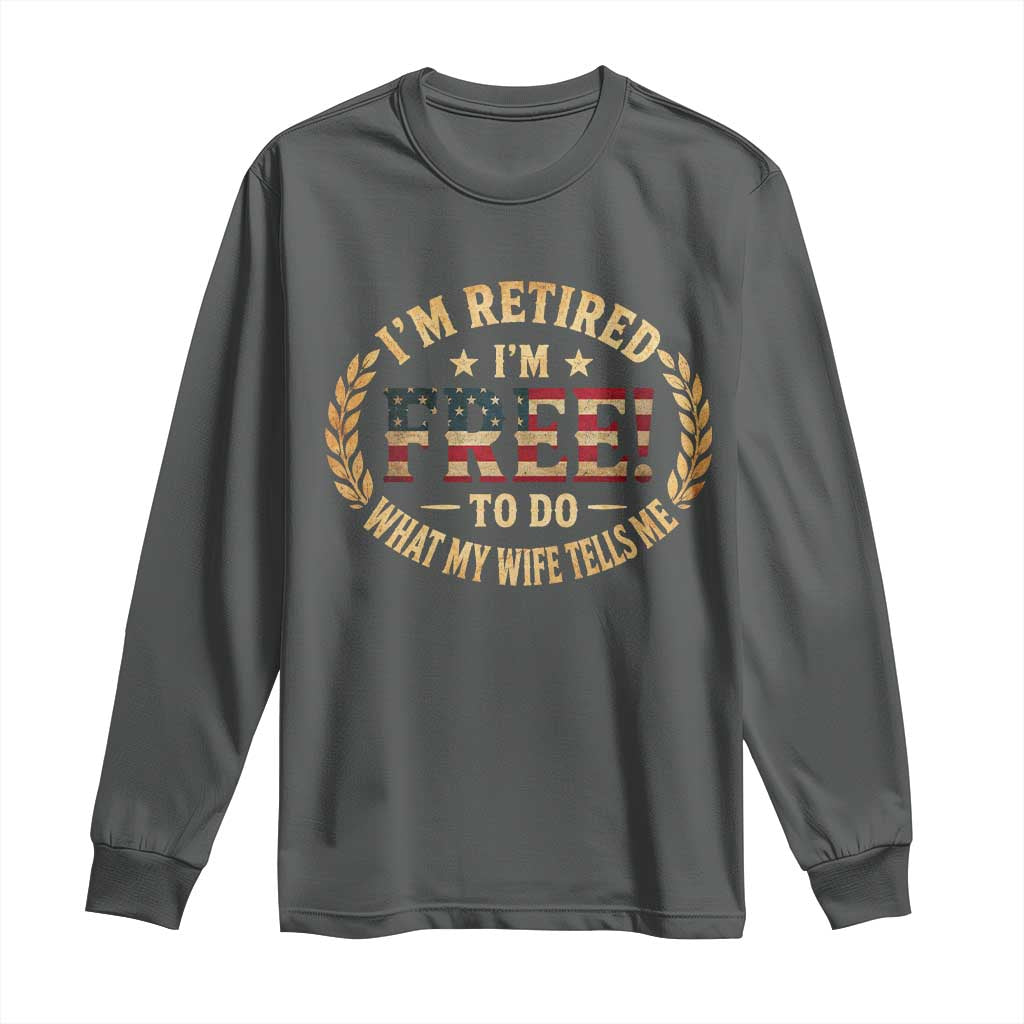 Retirement Gift for Husband Long Sleeve Shirt Retired Im Free To Do What My Wife Tells Me Retro US Flag TS10 Dark Heather Print Your Wear