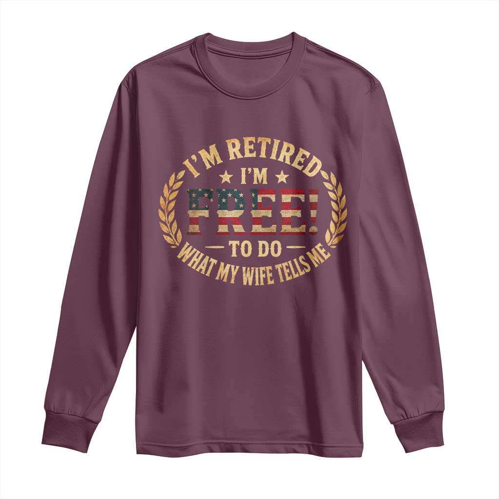 Retirement Gift for Husband Long Sleeve Shirt Retired Im Free To Do What My Wife Tells Me Retro US Flag TS10 Maroon Print Your Wear
