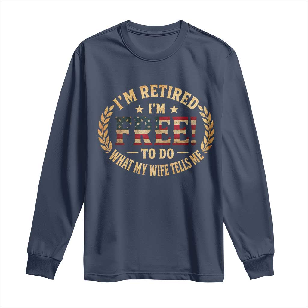 Retirement Gift for Husband Long Sleeve Shirt Retired Im Free To Do What My Wife Tells Me Retro US Flag TS10 Navy Print Your Wear