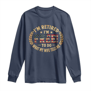 Retirement Gift for Husband Long Sleeve Shirt Retired Im Free To Do What My Wife Tells Me Retro US Flag TS10 Navy Print Your Wear