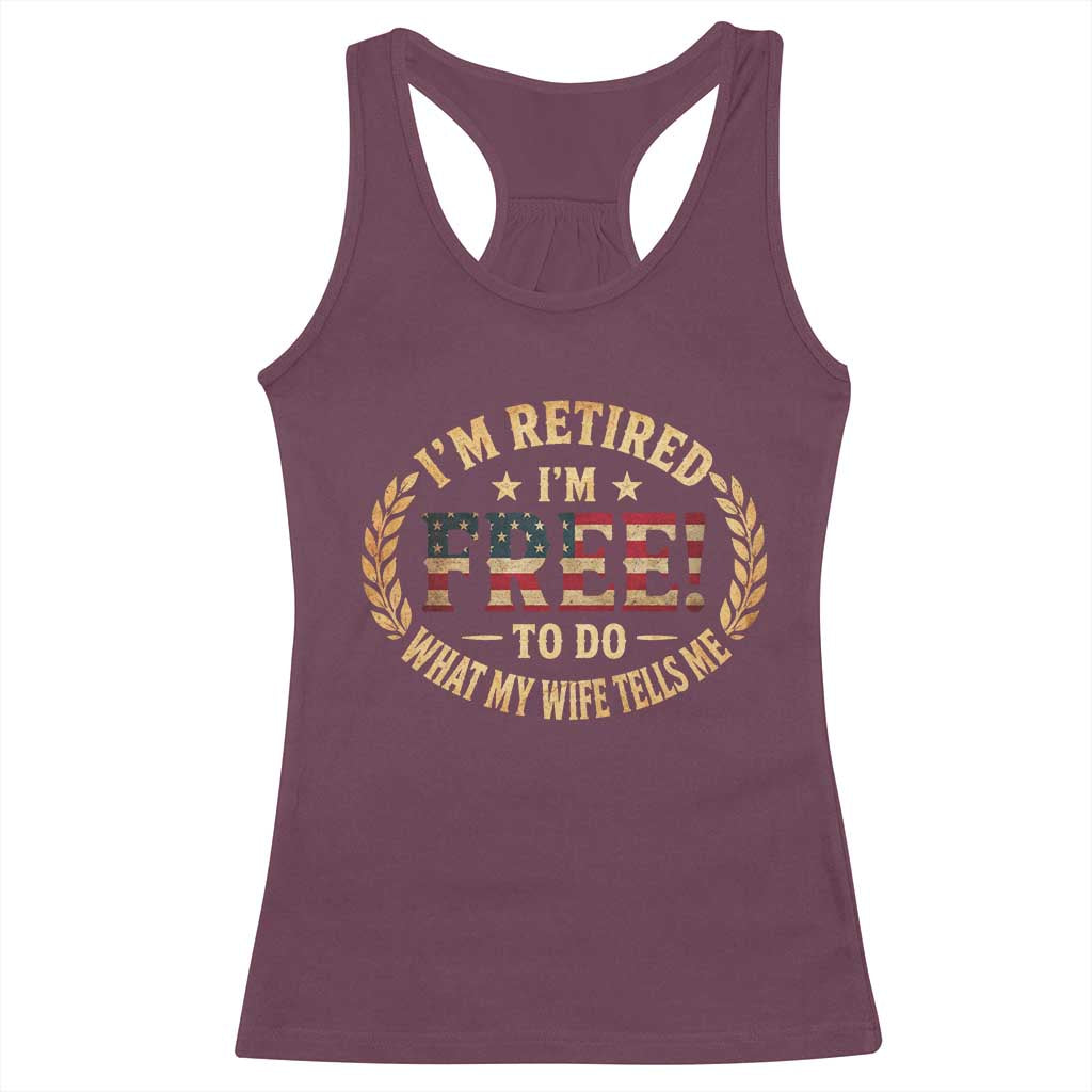 Retirement Gift for Husband Racerback Tank Top Retired Im Free To Do What My Wife Tells Me Retro US Flag TS10 Maroon Print Your Wear