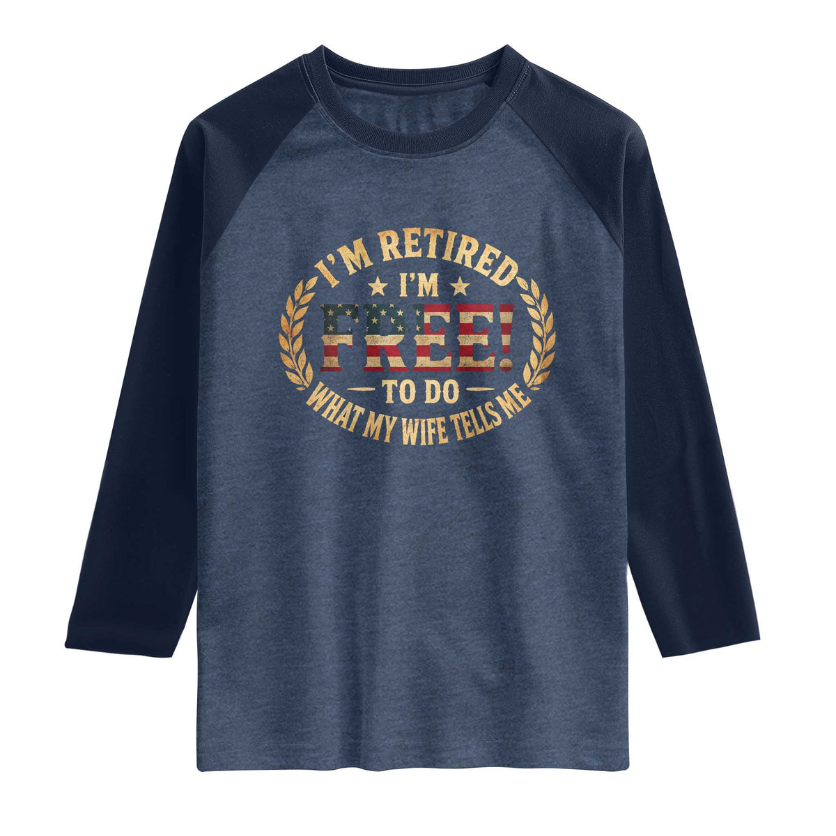 Retirement Gift for Husband Raglan Shirt Retired Im Free To Do What My Wife Tells Me Retro US Flag TS10 Heather Denim Navy Print Your Wear