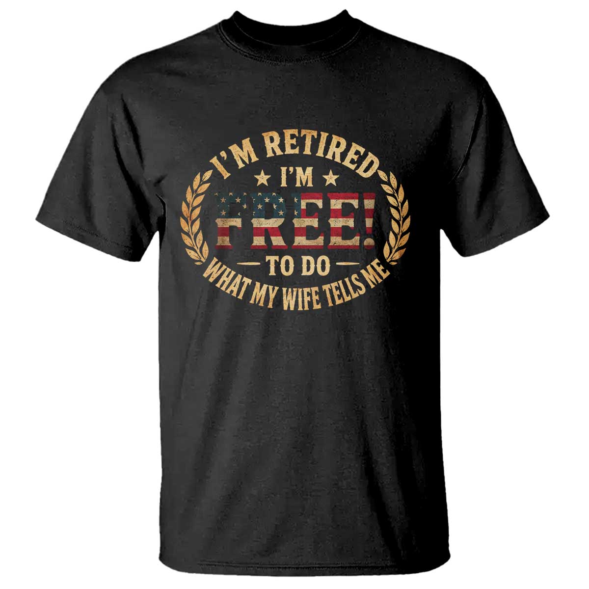 Retirement Gift for Husband T Shirt Retired Im Free To Do What My Wife Tells Me Retro US Flag TS10 Black Print Your Wear