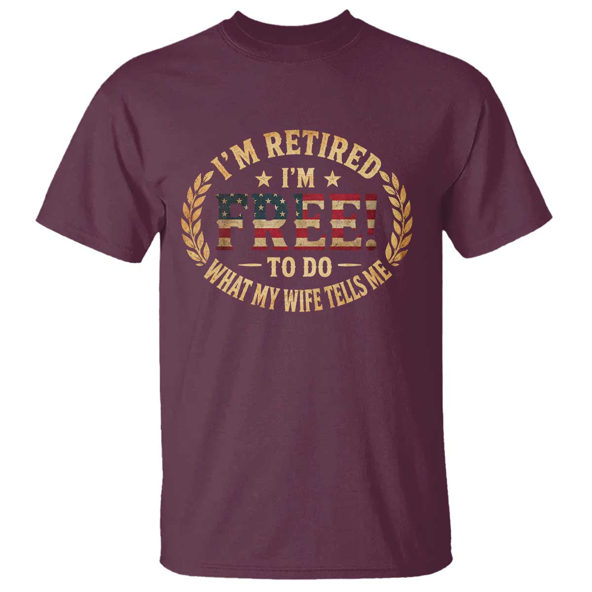 Retirement Gift for Husband T Shirt Retired Im Free To Do What My Wife Tells Me Retro US Flag TS10 Maroon Print Your Wear