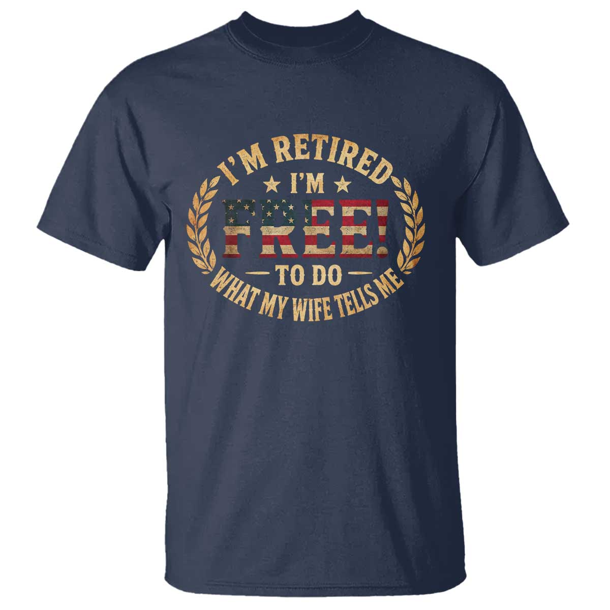 Retirement Gift for Husband T Shirt Retired Im Free To Do What My Wife Tells Me Retro US Flag TS10 Navy Print Your Wear