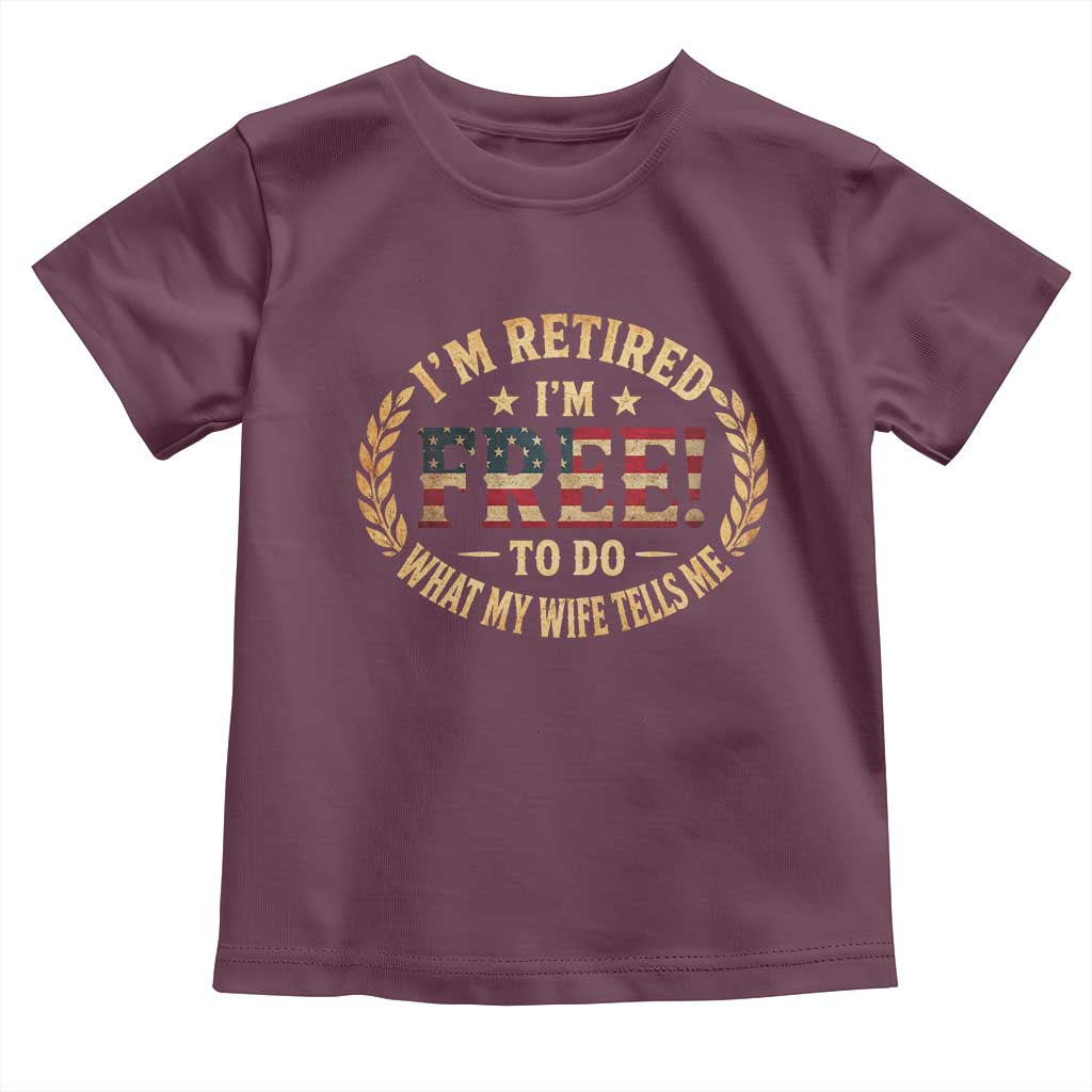Retirement Gift for Husband Toddler T Shirt Retired Im Free To Do What My Wife Tells Me Retro US Flag TS10 Maroon Print Your Wear