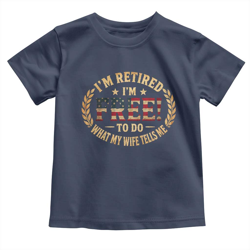 Retirement Gift for Husband Toddler T Shirt Retired Im Free To Do What My Wife Tells Me Retro US Flag TS10 Navy Print Your Wear