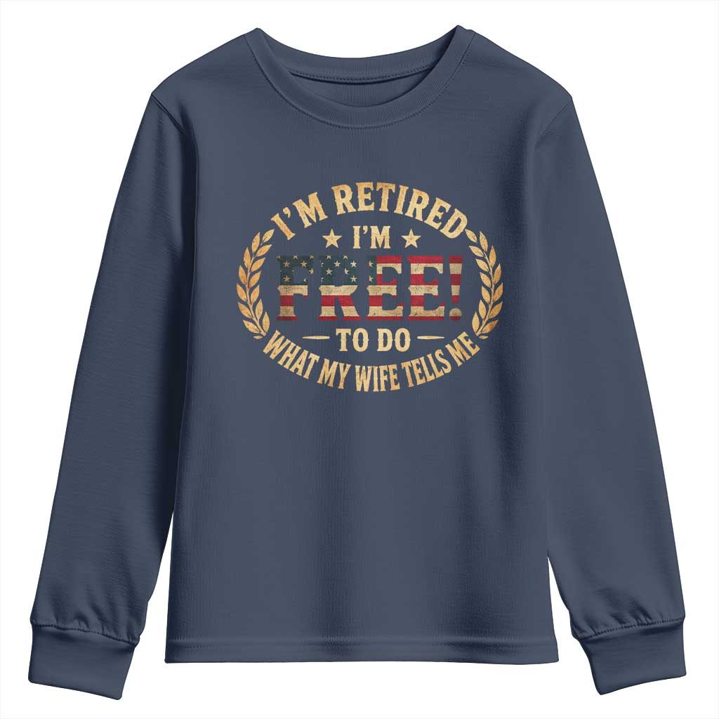 Retirement Gift for Husband Youth Sweatshirt Retired Im Free To Do What My Wife Tells Me Retro US Flag TS10 Navy Print Your Wear