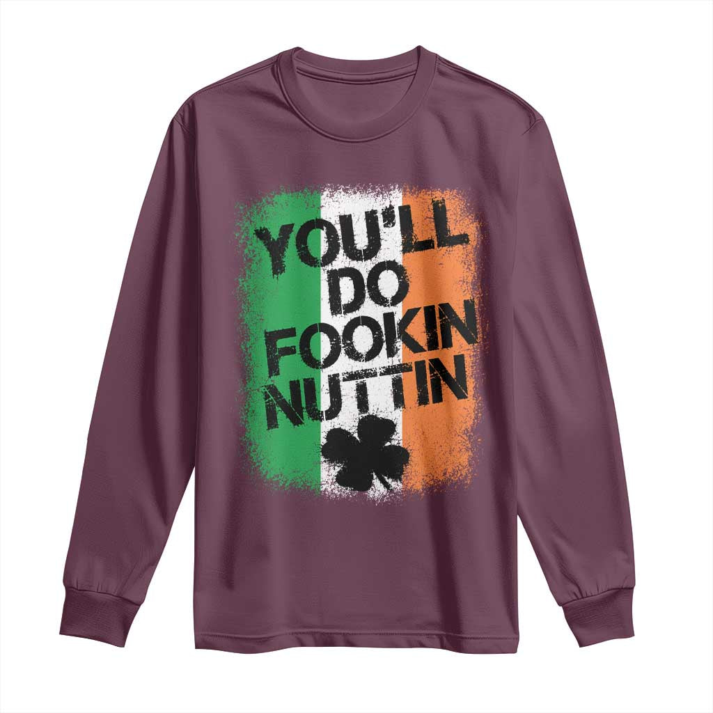 You Will Fookin Nuttin Irish Flag Pride Notorious Long Sleeve Shirt TS10 S Maroon Print Your Wear