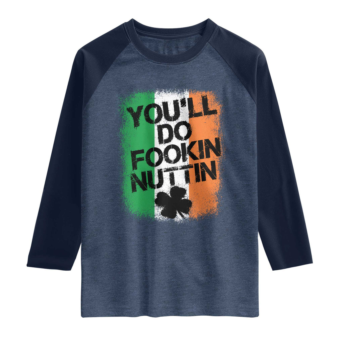 You Will Fookin Nuttin Irish Flag Pride Notorious Raglan Shirt TS10 Heather Denim Navy Print Your Wear