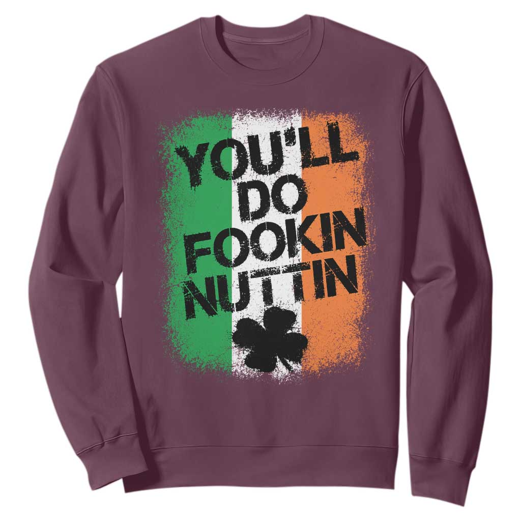 You Will Fookin Nuttin Irish Flag Pride Notorious Sweatshirt TS10 S Maroon Print Your Wear