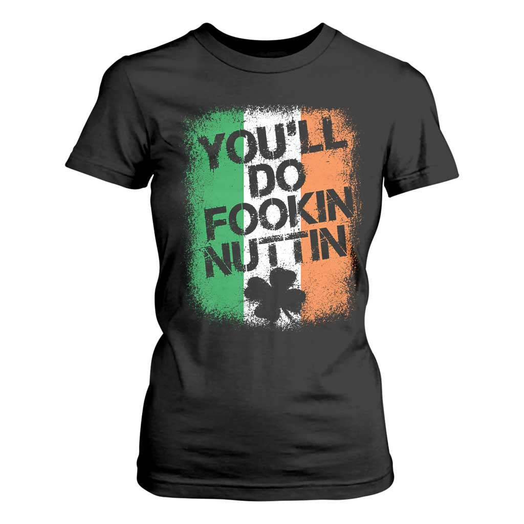 You Will Fookin Nuttin Irish Flag Pride Notorious T Shirt For Women TS10 Black Print Your Wear