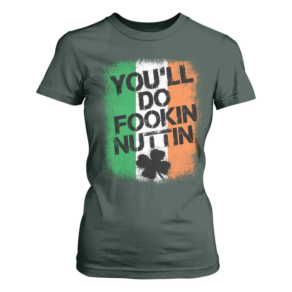 You Will Fookin Nuttin Irish Flag Pride Notorious T Shirt For Women TS10 Dark Forest Green Print Your Wear