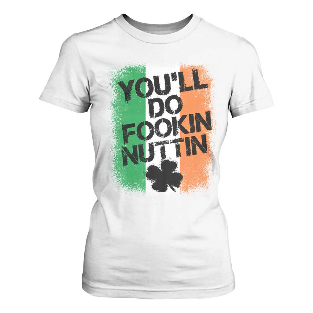 You Will Fookin Nuttin Irish Flag Pride Notorious T Shirt For Women TS10 White Print Your Wear