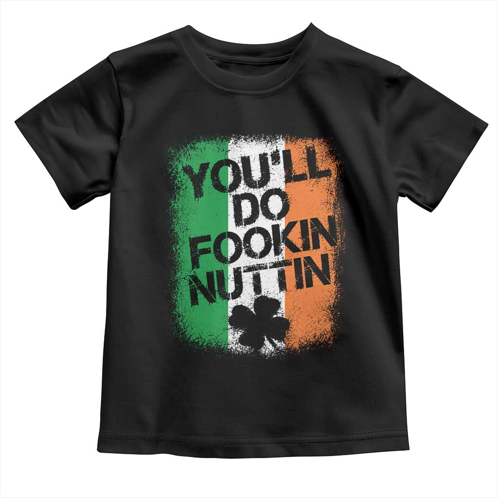 You Will Fookin Nuttin Irish Flag Pride Notorious Toddler T Shirt TS10 Black Print Your Wear