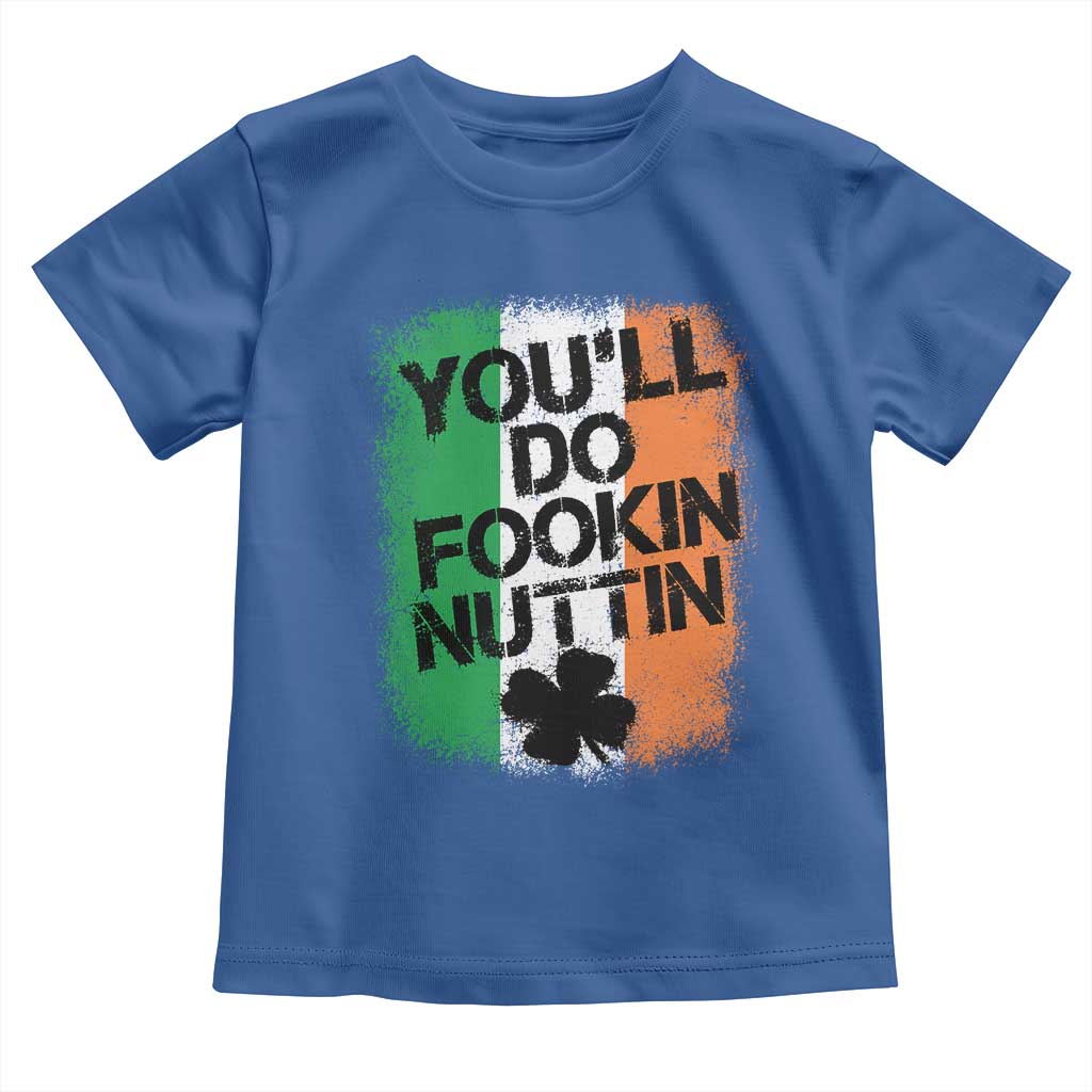 You Will Fookin Nuttin Irish Flag Pride Notorious Toddler T Shirt TS10 Royal Blue Print Your Wear