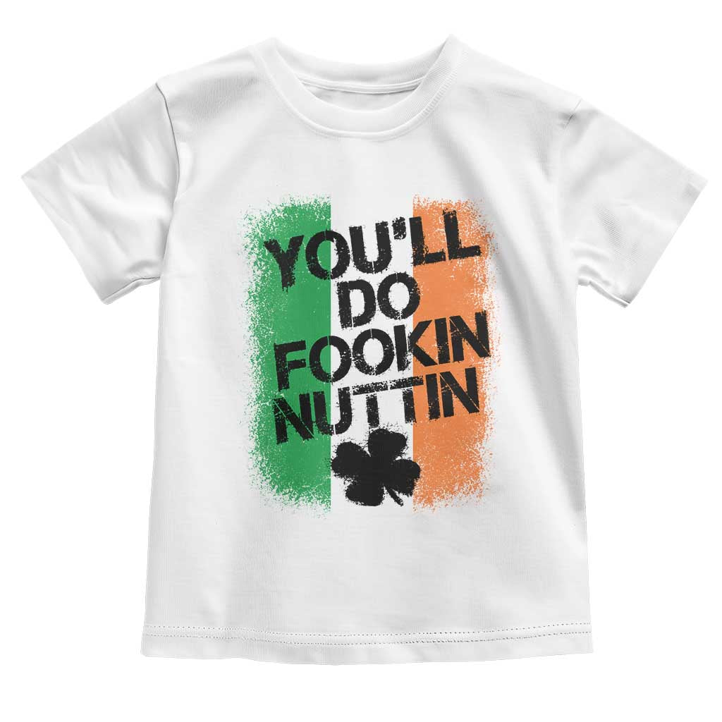 You Will Fookin Nuttin Irish Flag Pride Notorious Toddler T Shirt TS10 White Print Your Wear