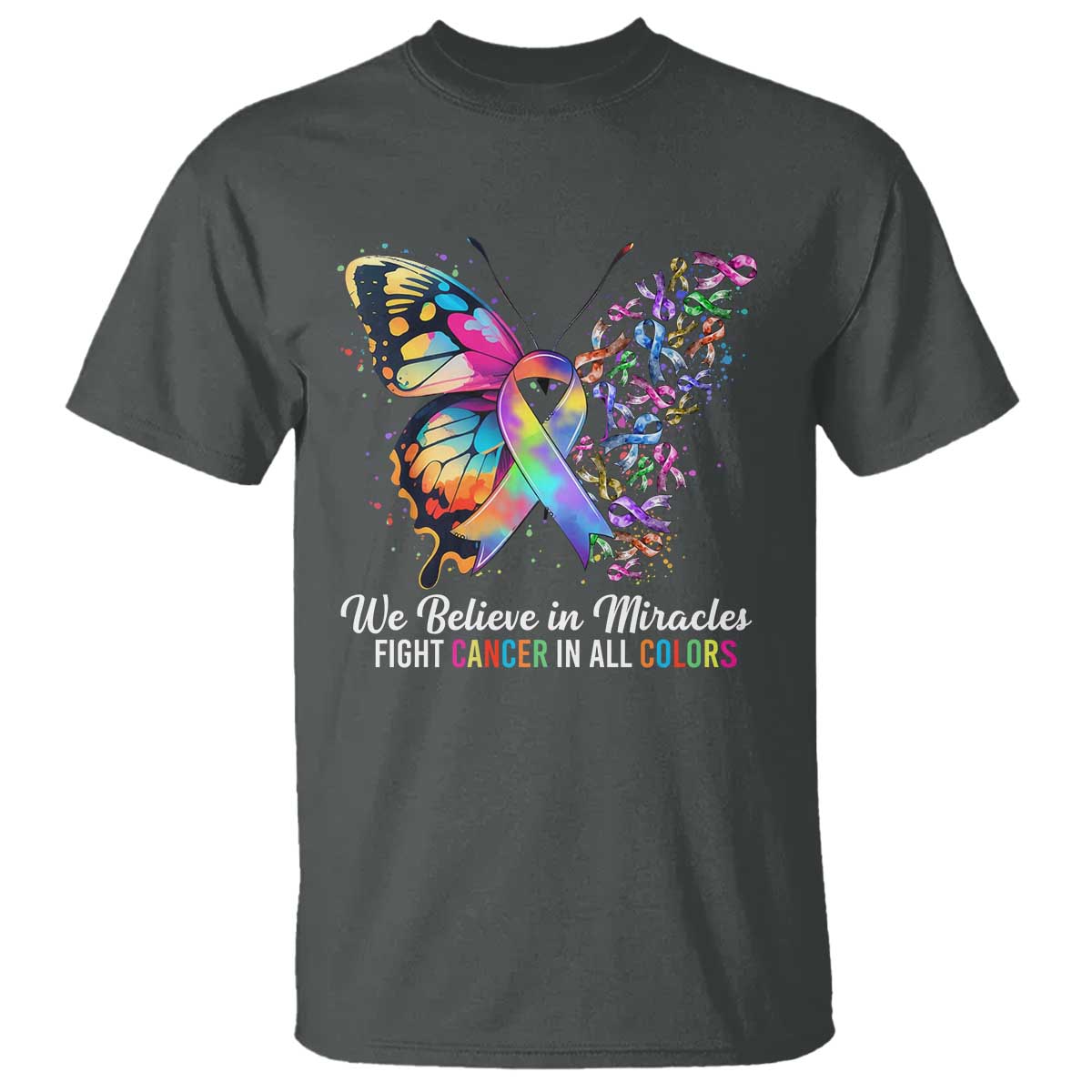 Fight Cancer In All Colors T Shirt We Believe In Miracles Cancer Awareness TS10 Dark Heather Print Your Wear