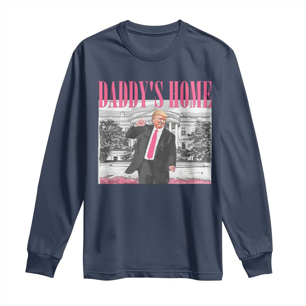 Daddy's Home Long Sleeve Shirt Funny Trump Pink 2024 Take America Back 2024 White House TS10 Navy Print Your Wear
