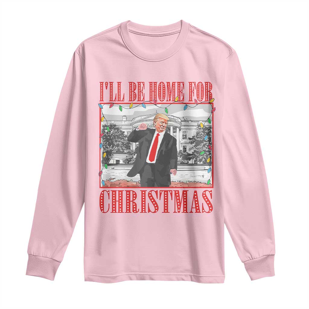 Funny Christmas Trump Long Sleeve Shirt Vintage Santa Ill Be Home For Christmas Daddy's Home Xmas Pajamas TS10 Light Pink Print Your Wear