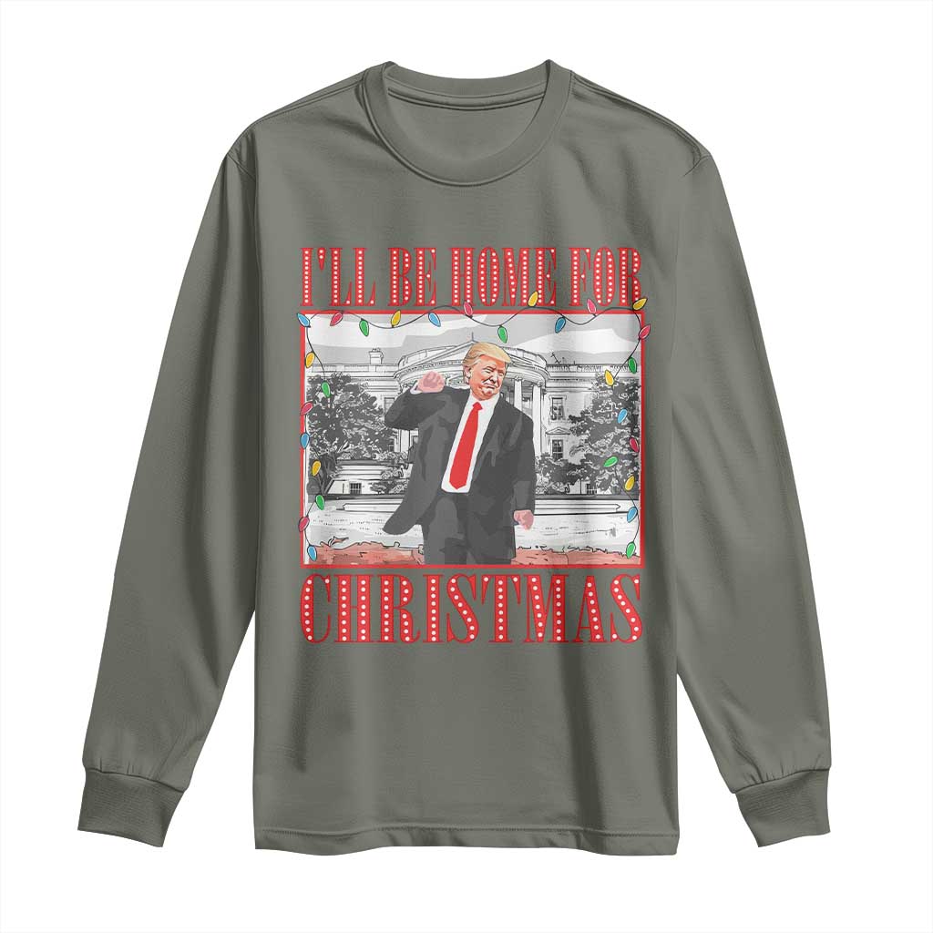 Funny Christmas Trump Long Sleeve Shirt Vintage Santa Ill Be Home For Christmas Daddy's Home Xmas Pajamas TS10 Military Green Print Your Wear