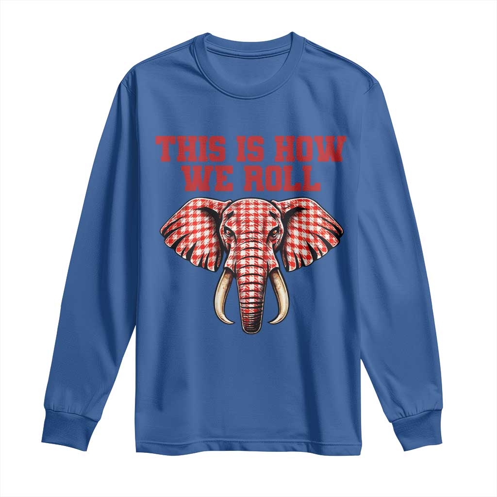 Alabama Fan Long Sleeve Shirt This Is How We Roll Elephant Bama Mascot Game Day TS10 Royal Blue Print Your Wear