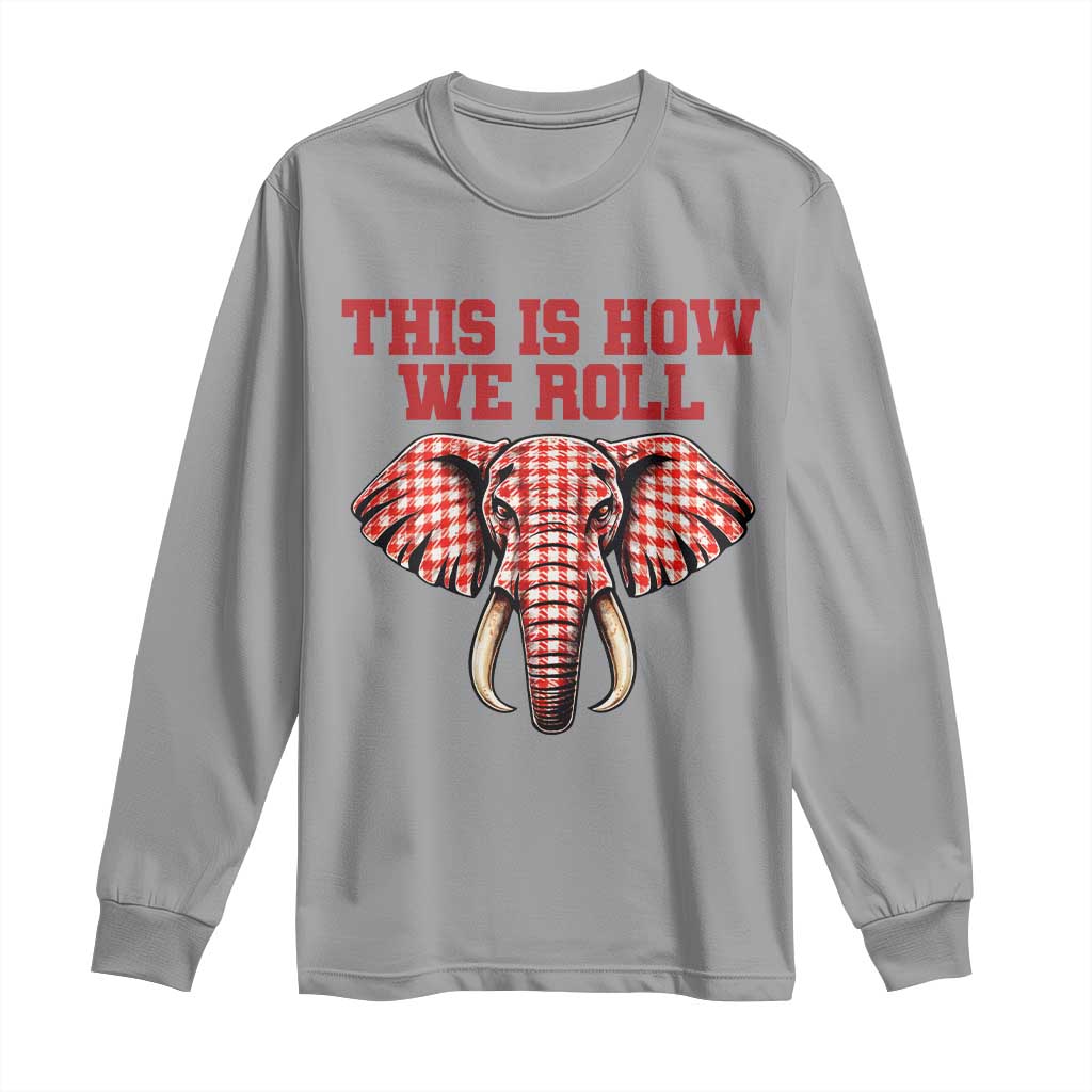 Alabama Fan Long Sleeve Shirt This Is How We Roll Elephant Bama Mascot Game Day TS10 Sport Gray Print Your Wear