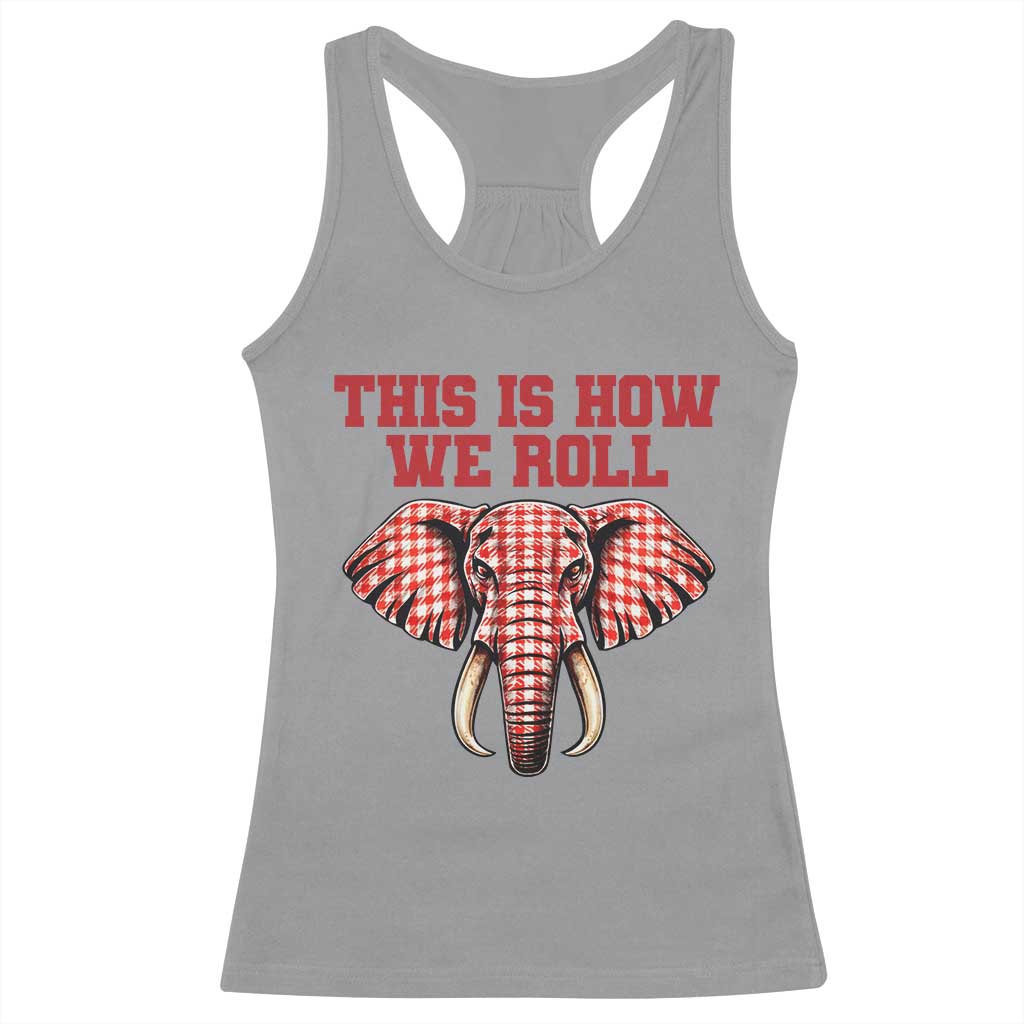 Alabama Fan Racerback Tank Top This Is How We Roll Elephant Bama Mascot Game Day TS10 Sport Gray Print Your Wear