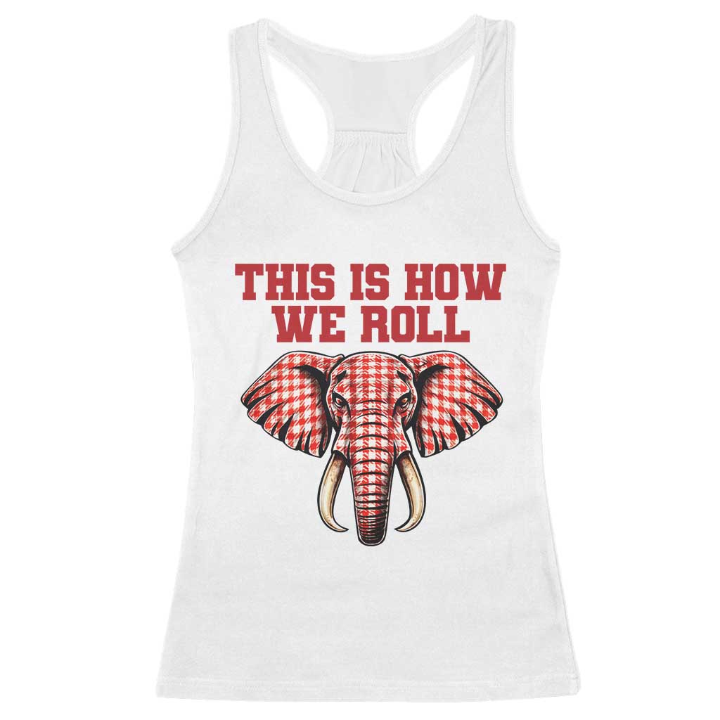 Alabama Fan Racerback Tank Top This Is How We Roll Elephant Bama Mascot Game Day TS10 White Print Your Wear