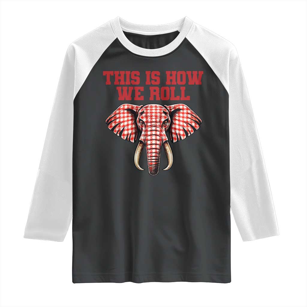 Alabama Fan Raglan Shirt This Is How We Roll Elephant Bama Mascot Game Day TS10 Black White Print Your Wear