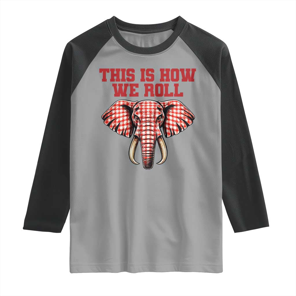 Alabama Fan Raglan Shirt This Is How We Roll Elephant Bama Mascot Game Day TS10 Sport Gray Black Print Your Wear